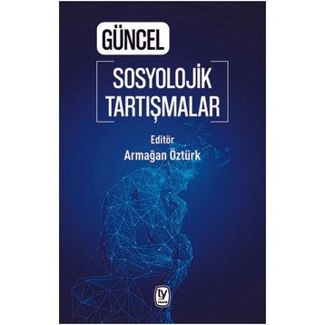 Güncel Sosyolojik Tartışmalar - Armağan Öztürk