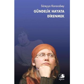 Gündelik Hayata Direnmek - Süreyya Karacabey