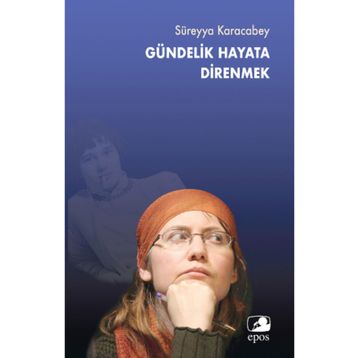 Gündelik Hayata Direnmek - Süreyya Karacabey