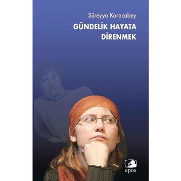 Gündelik Hayata Direnmek - Süreyya Karacabey