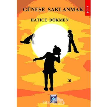 Güneşe Saklanmak - Hatice Dökmen