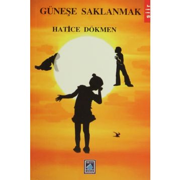 Güneşe Saklanmak - Hatice Dökmen