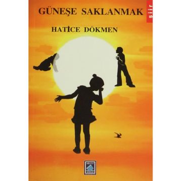 Güneşe Saklanmak - Hatice Dökmen