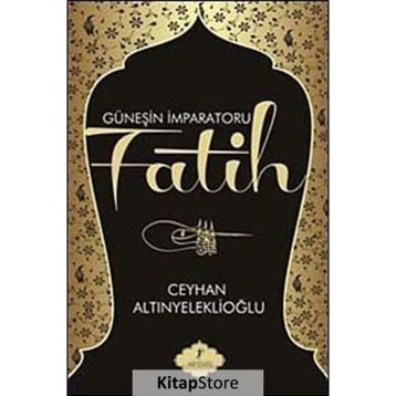 GÜNEŞİN İMPARATORU FATIH - CEYHAN ALTINYELEKLİOĞLU