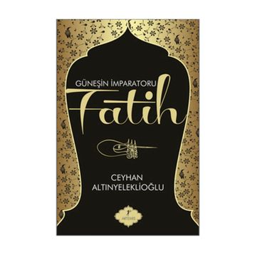 GÜNEŞİN İMPARATORU FATIH - CEYHAN ALTINYELEKLİOĞLU