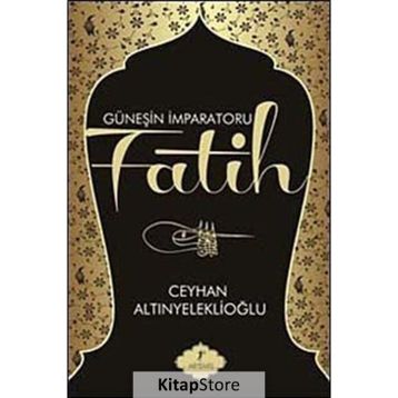 GÜNEŞİN İMPARATORU FATIH - CEYHAN ALTINYELEKLİOĞLU