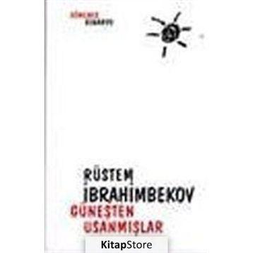 GÜNEŞTEN USANMIŞLAR - RÜSTEM İBRAHİMBEKOV