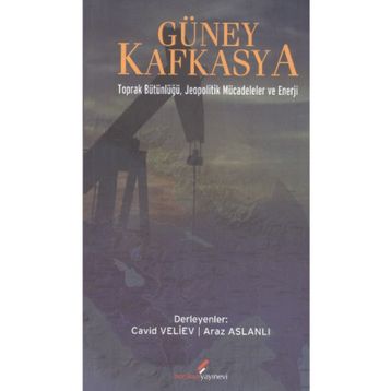 GÜNEY KAFKASYA TOPRAK BÜTÜNLÜĞÜ JEOPOLITIK MÜCADELELER VE ENERJI - ARAZ ASLANLI;CAVID VELIEV