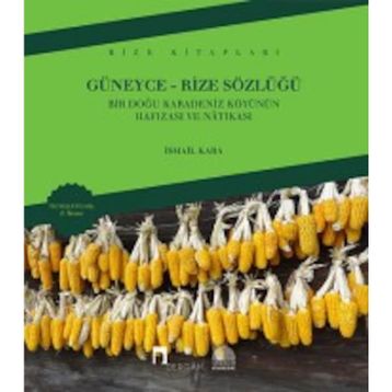 GÜNEYCE-RIZE SÖZLÜĞÜ BIR DOĞU KARADENIZ KÖYÜNÜN HAFIZASI VE NATIKASI - İSMAİL KARA