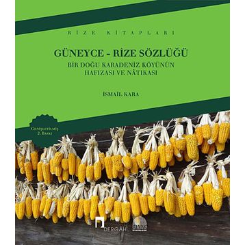 GÜNEYCE-RIZE SÖZLÜĞÜ BIR DOĞU KARADENIZ KÖYÜNÜN HAFIZASI VE NATIKASI - İSMAİL KARA