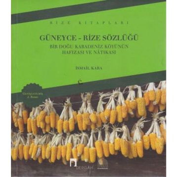 GÜNEYCE-RIZE SÖZLÜĞÜ BIR DOĞU KARADENIZ KÖYÜNÜN HAFIZASI VE NATIKASI - İSMAİL KARA