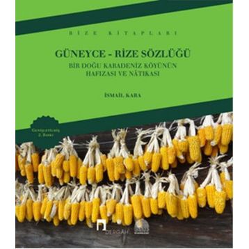GÜNEYCE-RIZE SÖZLÜĞÜ BIR DOĞU KARADENIZ KÖYÜNÜN HAFIZASI VE NATIKASI - İSMAİL KARA
