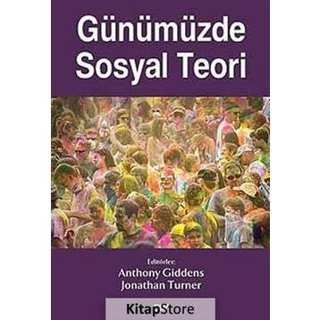 Günümüzde Sosyal Teori - Anthony Giddens Jonathan Turner