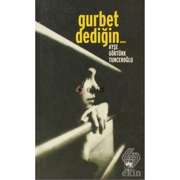 Gurbet Dediğin... - Ayşe Göktürk Tunceroğlu
