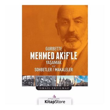 Gurbette Mehmet Akif'le Yaşamak ve Sohbetler - Makaleler - İsmail Eryılmaz