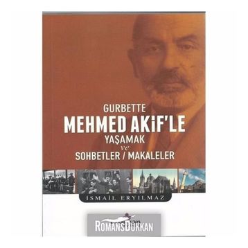 Gurbette Mehmet Akif'le Yaşamak ve Sohbetler - Makaleler - İsmail Eryılmaz