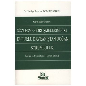 GÜVEN ESASI UYARINCA SÖZLEŞME GÖRÜŞMELERİNDEKİ KUSURLU DAVRANIŞTAN DOĞAN SORUMLULUK (CULPA CONTRAH - HURIYE REYHAN DEMİRCİOĞLU