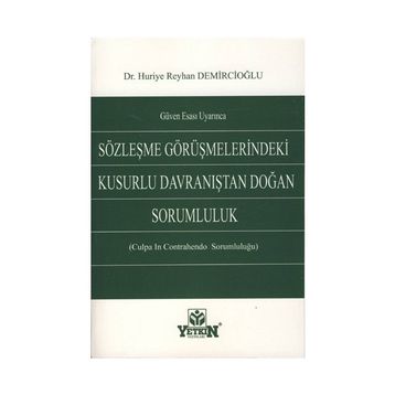 GÜVEN ESASI UYARINCA SÖZLEŞME GÖRÜŞMELERİNDEKİ KUSURLU DAVRANIŞTAN DOĞAN SORUMLULUK (CULPA CONTRAH - HURIYE REYHAN DEMİRCİOĞLU