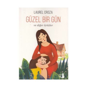 Güzel Bir Gün ve Diğer Öyküler - Laurel Croza