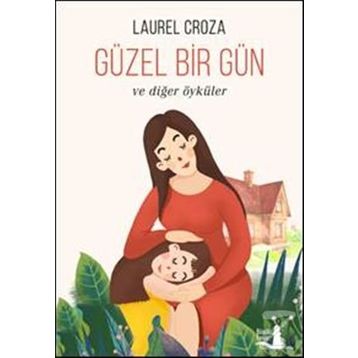 Güzel Bir Gün ve Diğer Öyküler - Laurel Croza