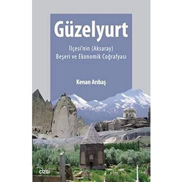 Güzelyurt İlçesi’nin Aksaray Beşeri ve Ekonomik Coğrafyası - Kenan Arıbaş
