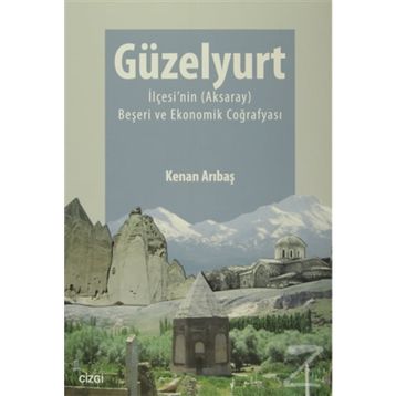 Güzelyurt İlçesi’nin Aksaray Beşeri ve Ekonomik Coğrafyası - Kenan Arıbaş
