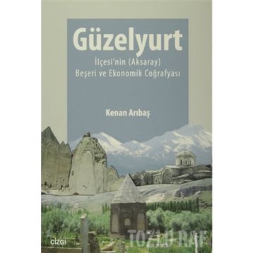 Güzelyurt İlçesi’nin Aksaray Beşeri ve Ekonomik Coğrafyası - Kenan Arıbaş