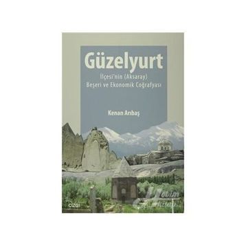 Güzelyurt İlçesi’nin Aksaray Beşeri ve Ekonomik Coğrafyası - Kenan Arıbaş