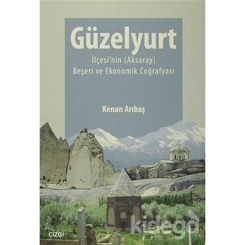 Güzelyurt İlçesi’nin Aksaray Beşeri ve Ekonomik Coğrafyası - Kenan Arıbaş