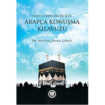 Hacca Gidecekler için Arapça Konuşma Kılavuzu - Mustafa Meral Çörtü