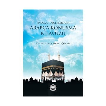 Hacca Gidecekler için Arapça Konuşma Kılavuzu - Mustafa Meral Çörtü