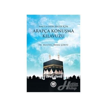 Hacca Gidecekler için Arapça Konuşma Kılavuzu - Mustafa Meral Çörtü