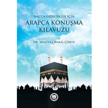 Hacca Gidecekler için Arapça Konuşma Kılavuzu - Mustafa Meral Çörtü