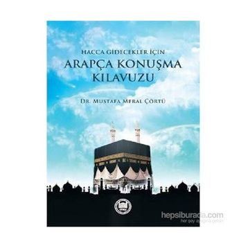 Hacca Gidecekler için Arapça Konuşma Kılavuzu - Mustafa Meral Çörtü
