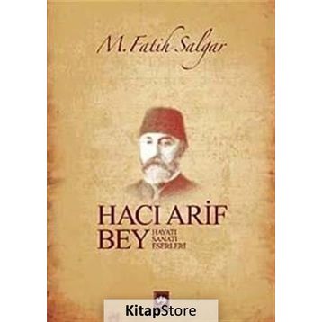 HACI ARIF BEY HAYATI - SANATI - ESERLERI - M. FATIH SALGAR