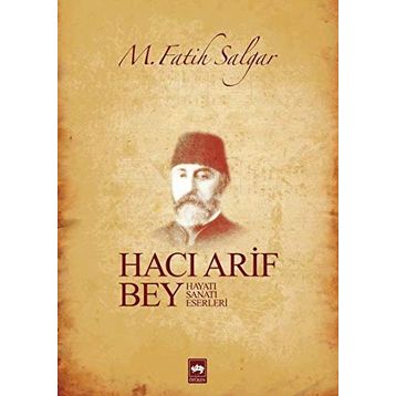 HACI ARIF BEY HAYATI - SANATI - ESERLERI - M. FATIH SALGAR