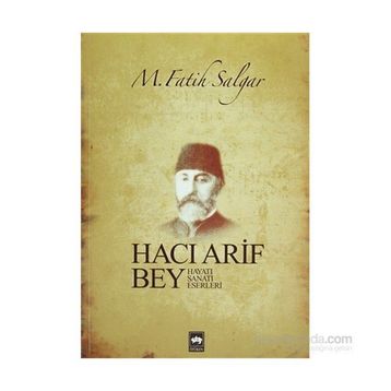 HACI ARIF BEY HAYATI - SANATI - ESERLERI - M. FATIH SALGAR