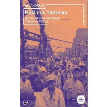 Haklarını Yitirenler Çin'de Endüstriyel Yurttaşlığın Yükselişi ve Çöküşü - Joel Andreas