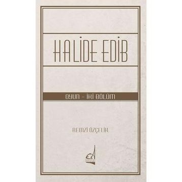 Halide Edib - Oyun - İki Bölüm - Remzi Özçelik