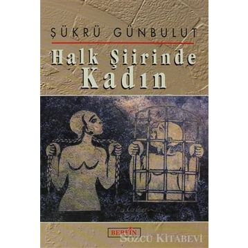 HALK ŞİİRİNDE KADIN - ŞÜKRÜ GÜNBULUT