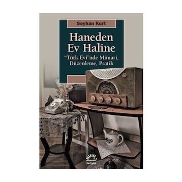 Haneden Ev Haline: “Türk Evi”nde Mimari, Düzenleme, Pratik