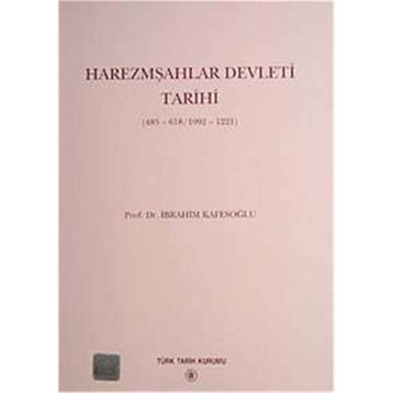 HAREZMŞAHLAR DEVLETI TARIHI 485-618/1092-1221) - İBRAHİM KAFESOĞLU