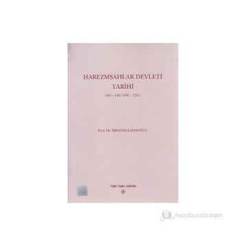 HAREZMŞAHLAR DEVLETI TARIHI 485-618/1092-1221) - İBRAHİM KAFESOĞLU