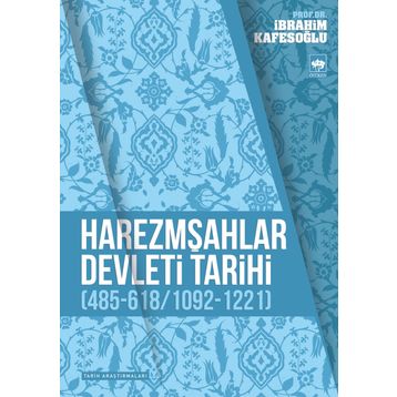 HAREZMŞAHLAR DEVLETI TARIHI 485-618/1092-1221) - İBRAHİM KAFESOĞLU