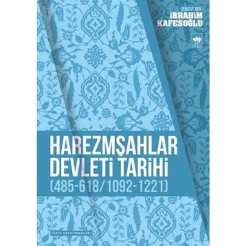 HAREZMŞAHLAR DEVLETI TARIHI 485-618/1092-1221) - İBRAHİM KAFESOĞLU