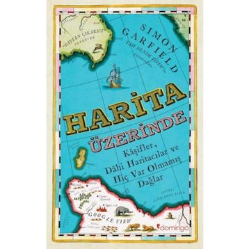 Harita Üzerinde - Kaşifler, Dahi Haritacılar ve Hiç Var Olmamış Dağlar