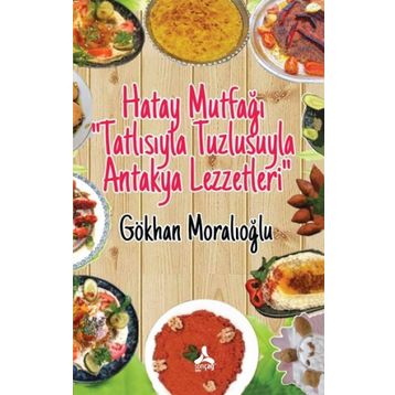 Hatay Mutfağı “Tatlısıyla Tuzlusuyla Antakya Lezzetleri” - Gökhan Moralıoğlu