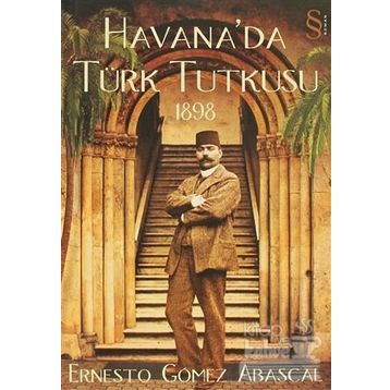 HAVANA'DA TÜRK TUTKUSU 1898 - ERNESTO GOMEZ ABASCAL