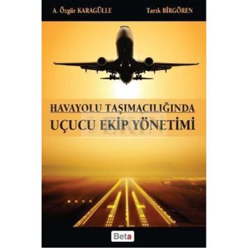 HAVAYOLU TAŞIMACILIĞINDA UÇUCU EKIP YÖNETIMI - A. ÖZGÜR KARAGÜLLE;TARIK BIRGÖREN