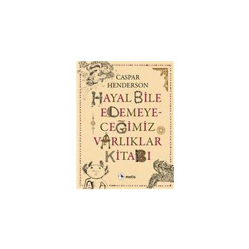 Hayal Bile Edemeyeceğimiz Varlıklar Kitabı - Caspar Henderson